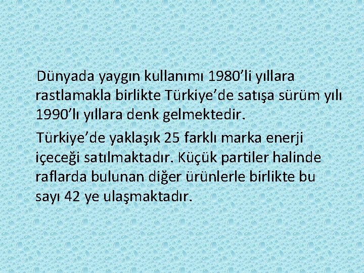 Dünyada yaygın kullanımı 1980’li yıllara rastlamakla birlikte Türkiye’de satışa sürüm yılı 1990’lı yıllara denk