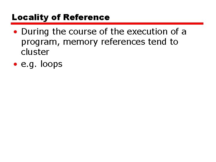 Locality of Reference • During the course of the execution of a program, memory Locality of Reference • During the course of the execution of a program, memory