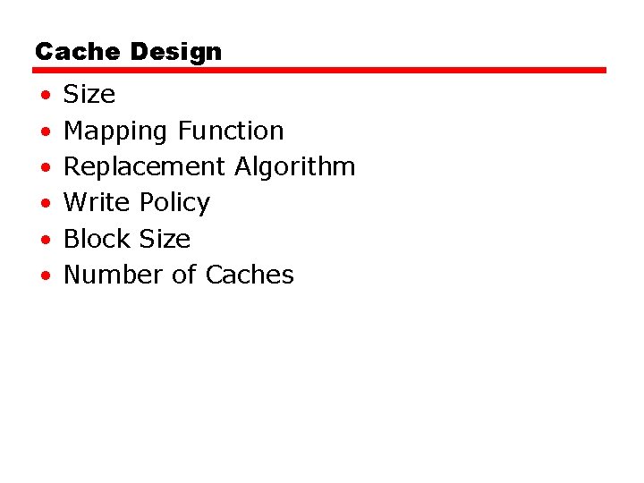 Cache Design • • • Size Mapping Function Replacement Algorithm Write Policy Block Size Cache Design • • • Size Mapping Function Replacement Algorithm Write Policy Block Size