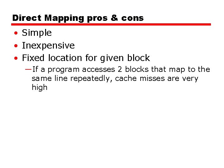 Direct Mapping pros & cons • Simple • Inexpensive • Fixed location for given Direct Mapping pros & cons • Simple • Inexpensive • Fixed location for given