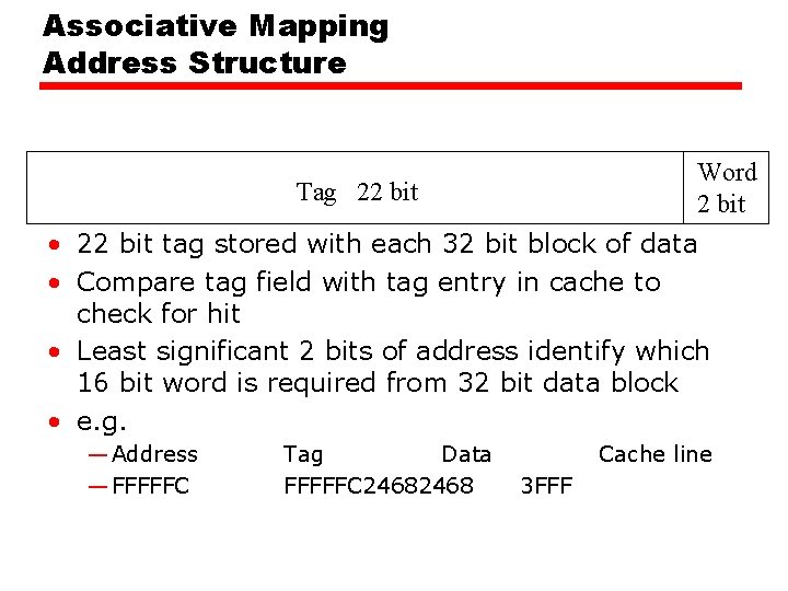 Associative Mapping Address Structure Word 2 bit Tag 22 bit • 22 bit tag