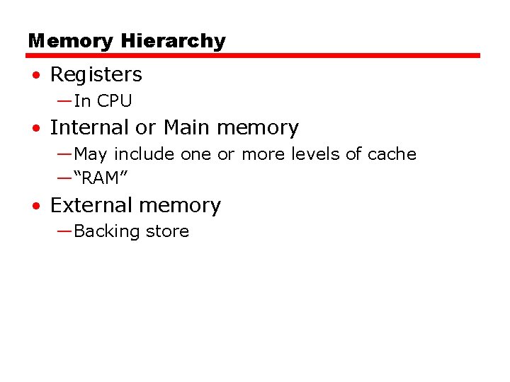 Memory Hierarchy • Registers —In CPU • Internal or Main memory —May include one Memory Hierarchy • Registers —In CPU • Internal or Main memory —May include one