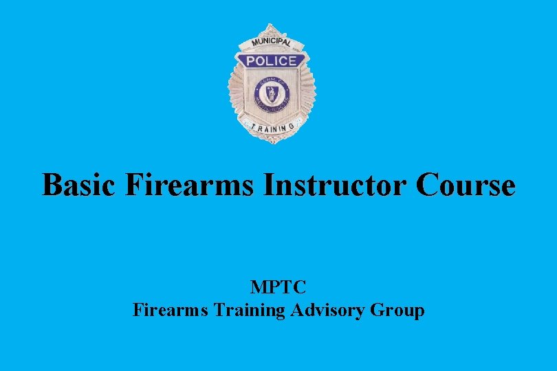 Basic Firearms Instructor Course MPTC Firearms Training Advisory Group 