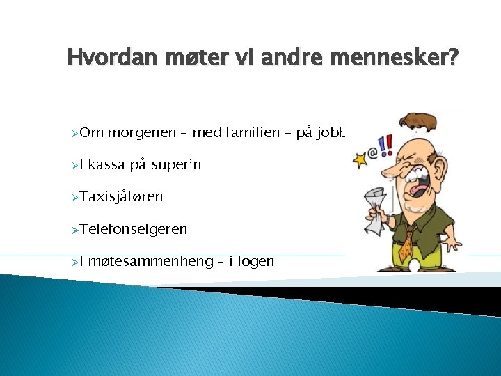 Hvordan møter vi andre mennesker? ØOm ØI morgenen – med familien – på jobb