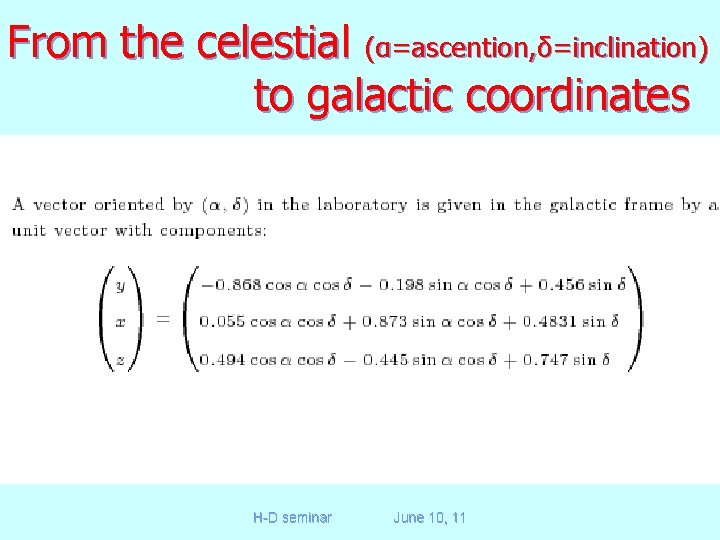 From the celestial (α=ascention, δ=inclination) to galactic coordinates H-D seminar June 10, 11 