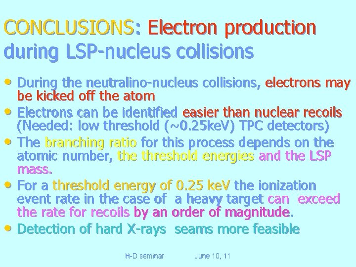 CONCLUSIONS: Electron production during LSP-nucleus collisions • During the neutralino-nucleus collisions, electrons may •