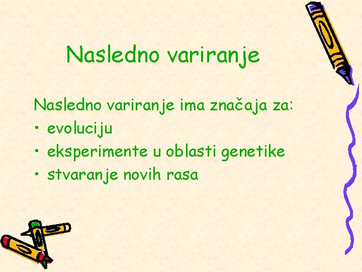 Nasledno variranje ima značaja za: • evoluciju • eksperimente u oblasti genetike • stvaranje