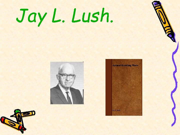 Jay L. Lush. 