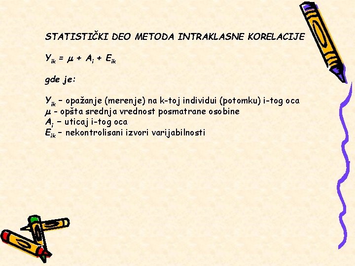 STATISTIČKI DEO METODA INTRAKLASNE KORELACIJE Yik = + Ai + Eik gde je: Yik STATISTIČKI DEO METODA INTRAKLASNE KORELACIJE Yik = + Ai + Eik gde je: Yik