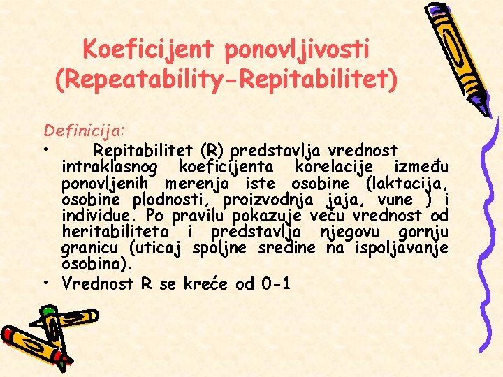 Koeficijent ponovljivosti (Repeatability-Repitabilitet) Definicija: • Repitabilitet (R) predstavlja vrednost intraklasnog koeficijenta korelacije između ponovljenih Koeficijent ponovljivosti (Repeatability-Repitabilitet) Definicija: • Repitabilitet (R) predstavlja vrednost intraklasnog koeficijenta korelacije između ponovljenih