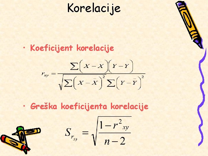 Korelacije • Koeficijent korelacije • Greška koeficijenta korelacije Korelacije • Koeficijent korelacije • Greška koeficijenta korelacije