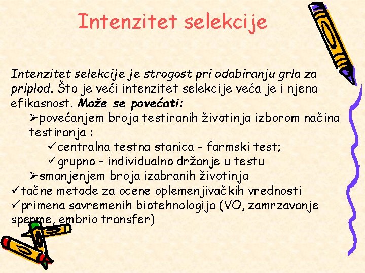 Intenzitet selekcije je strogost pri odabiranju grla za priplod. Što je veći intenzitet selekcije