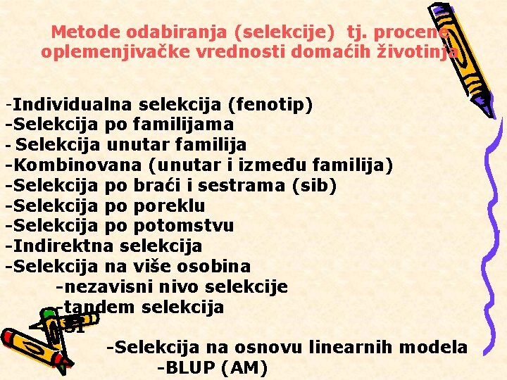 Metode odabiranja (selekcije) tj. procene oplemenjivačke vrednosti domaćih životinja -Individualna selekcija (fenotip) -Selekcija po Metode odabiranja (selekcije) tj. procene oplemenjivačke vrednosti domaćih životinja -Individualna selekcija (fenotip) -Selekcija po