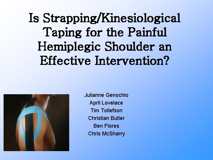 Is Strapping/Kinesiological Taping for the Painful Hemiplegic Shoulder an Effective Intervention? Julianne Genochio April