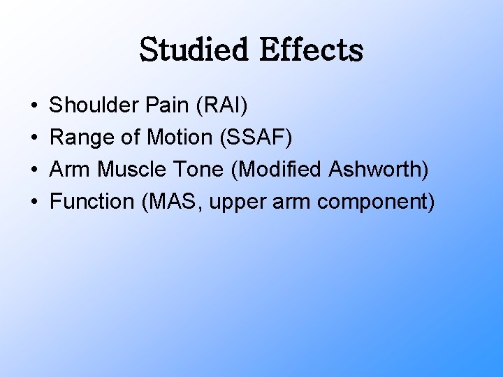 Studied Effects • • Shoulder Pain (RAI) Range of Motion (SSAF) Arm Muscle Tone