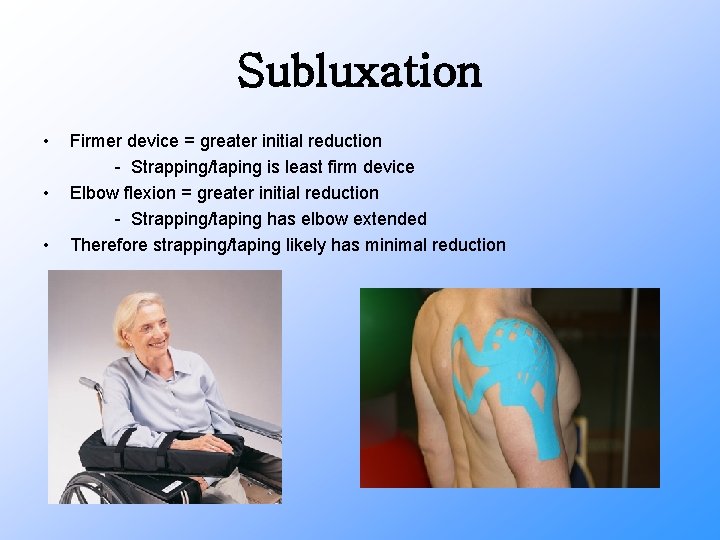 Subluxation • • • Firmer device = greater initial reduction - Strapping/taping is least