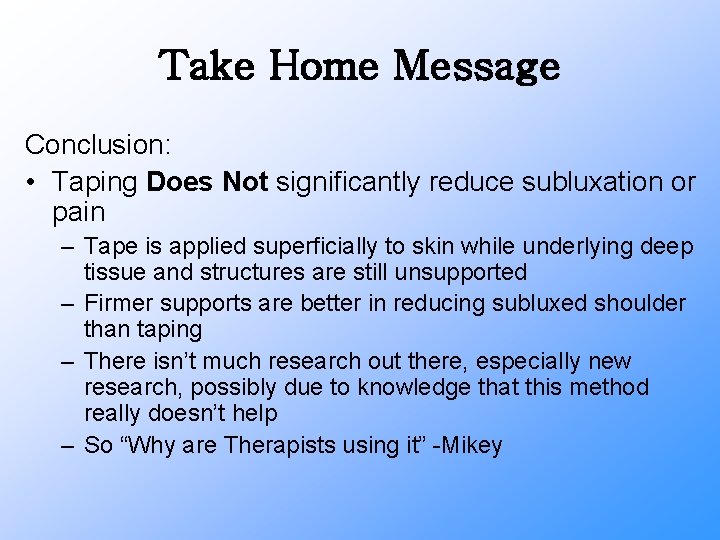 Take Home Message Conclusion: • Taping Does Not significantly reduce subluxation or pain –