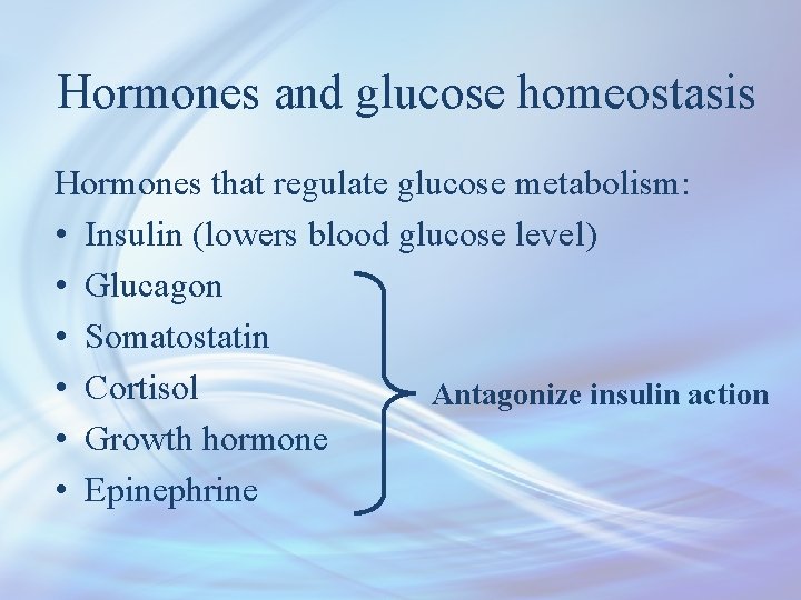 Hormones and glucose homeostasis Hormones that regulate glucose metabolism: • Insulin (lowers blood glucose