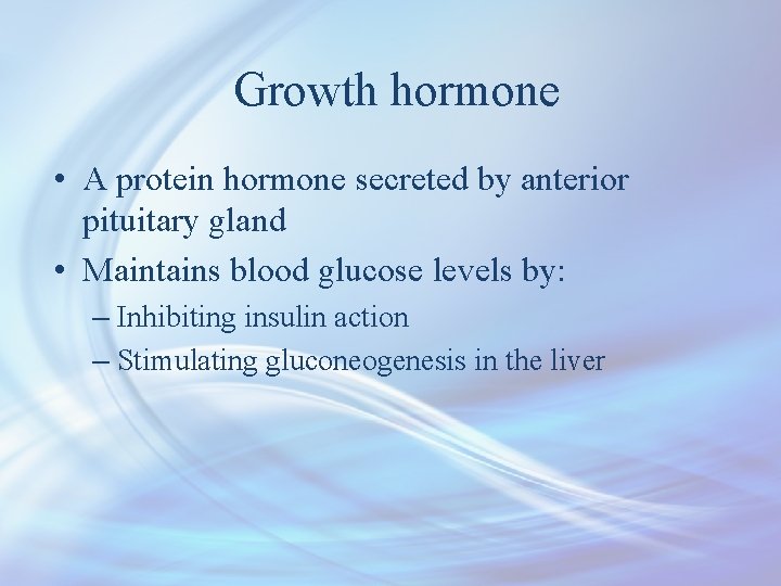 Growth hormone • A protein hormone secreted by anterior pituitary gland • Maintains blood