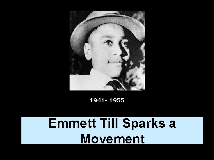 1941 - 1955 Emmett Till Sparks a Movement 