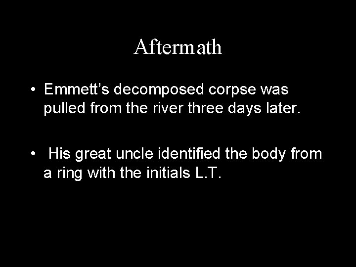 Aftermath • Emmett’s decomposed corpse was pulled from the river three days later. •