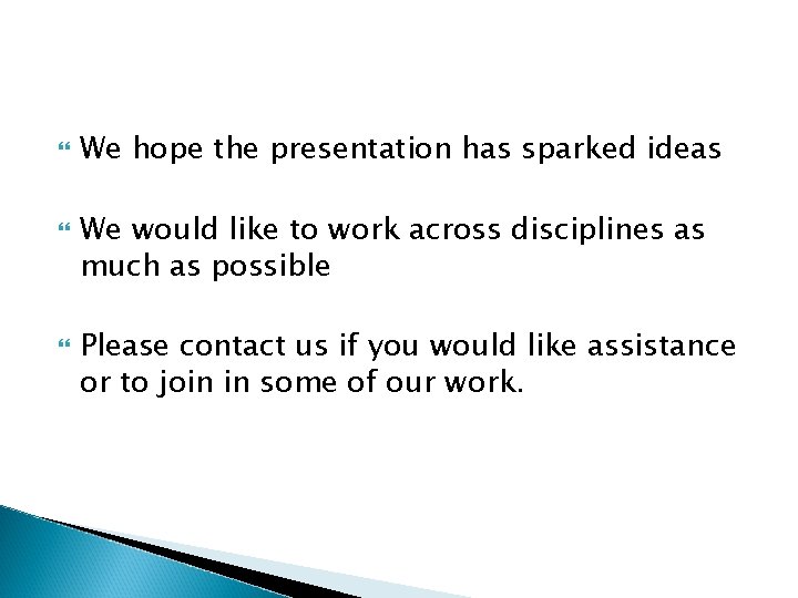  We hope the presentation has sparked ideas We would like to work across