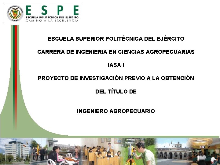 ESCUELA SUPERIOR POLITÉCNICA DEL EJÉRCITO CARRERA DE INGENIERIA EN CIENCIAS AGROPECUARIAS IASA I PROYECTO