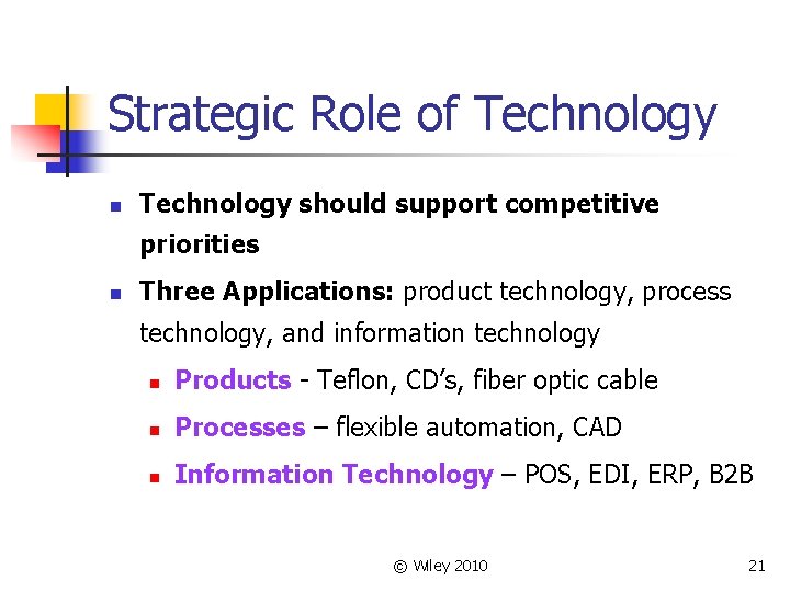 Strategic Role of Technology n Technology should support competitive priorities n Three Applications: product