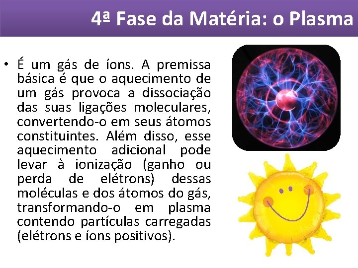 4ª Fase da Matéria: o Plasma • É um gás de íons. A premissa 4ª Fase da Matéria: o Plasma • É um gás de íons. A premissa
