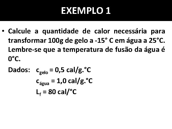 EXEMPLO 1 • Calcule a quantidade de calor necessária para transformar 100 g de EXEMPLO 1 • Calcule a quantidade de calor necessária para transformar 100 g de