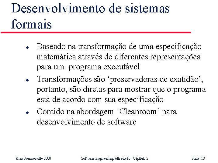 Desenvolvimento de sistemas formais l l l Baseado na transformação de uma especificação matemática