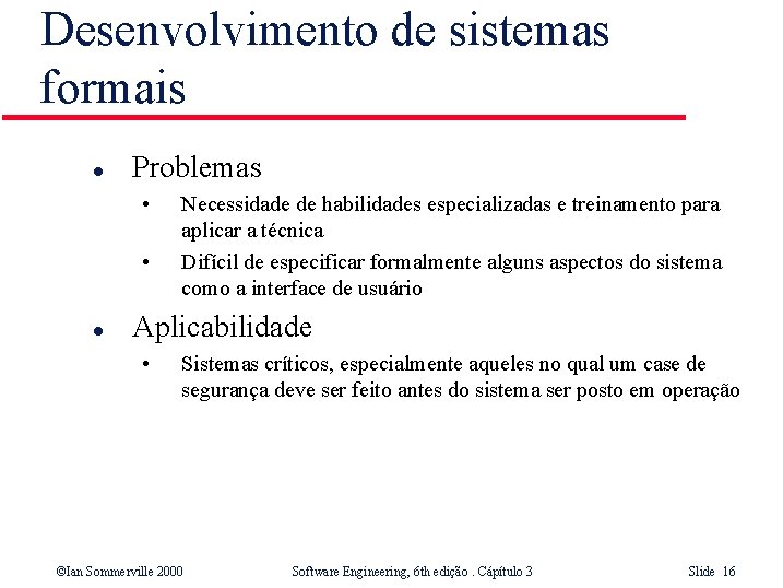 Desenvolvimento de sistemas formais l Problemas • • l Necessidade de habilidades especializadas e