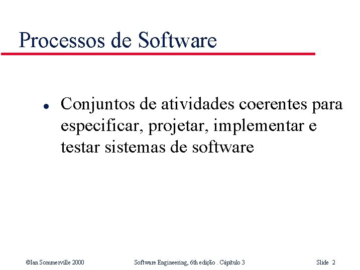 Processos de Software l Conjuntos de atividades coerentes para especificar, projetar, implementar e testar