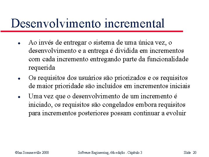 Desenvolvimento incremental l Ao invés de entregar o sistema de uma única vez, o