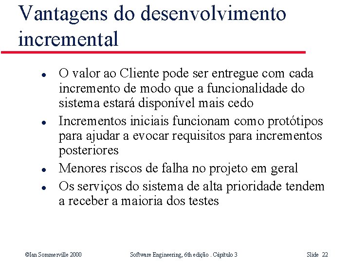 Vantagens do desenvolvimento incremental l l O valor ao Cliente pode ser entregue com