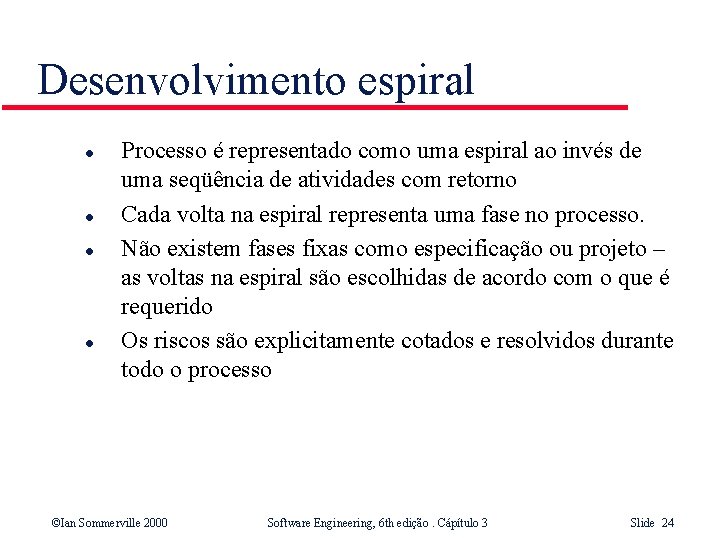 Desenvolvimento espiral l l Processo é representado como uma espiral ao invés de uma