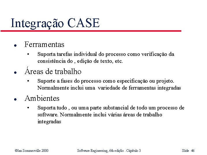 Integração CASE l Ferramentas • l Áreas de trabalho • l Suporta tarefas individual