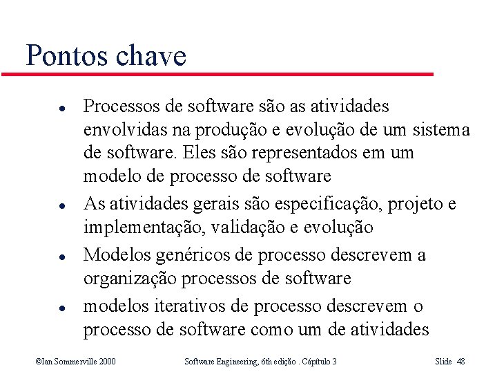 Pontos chave l l Processos de software são as atividades envolvidas na produção e