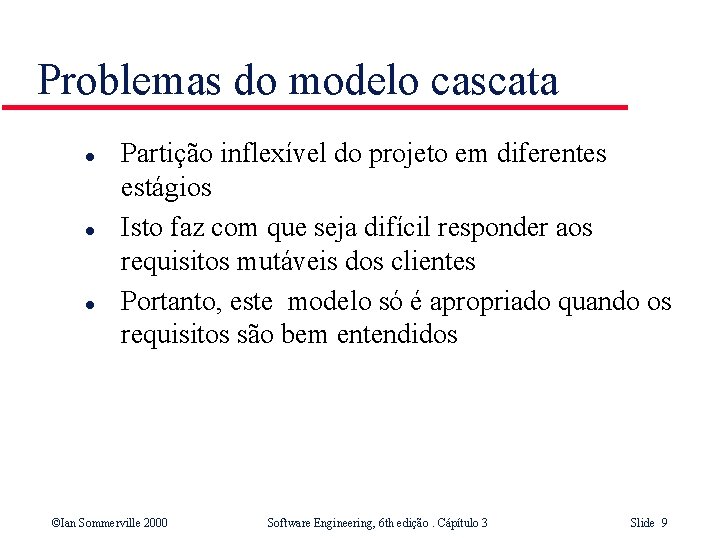 Problemas do modelo cascata l l l Partição inflexível do projeto em diferentes estágios