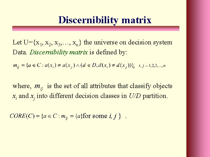 Discernibility matrix Let U={x 1, x 2, x 3, …, xn} the universe on