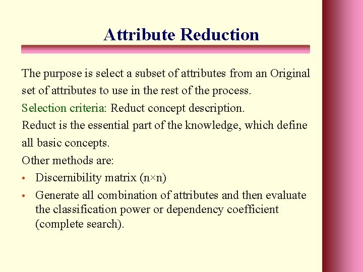 Attribute Reduction The purpose is select a subset of attributes from an Original set