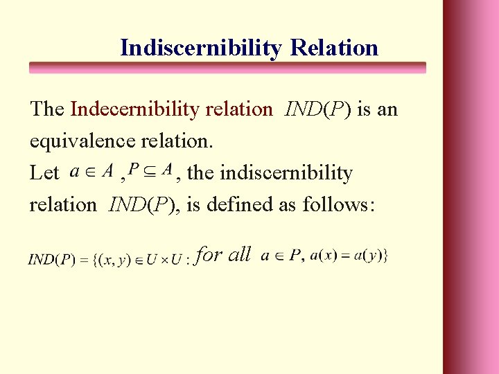 Indiscernibility Relation The Indecernibility relation IND(P) is an equivalence relation. Let , , the