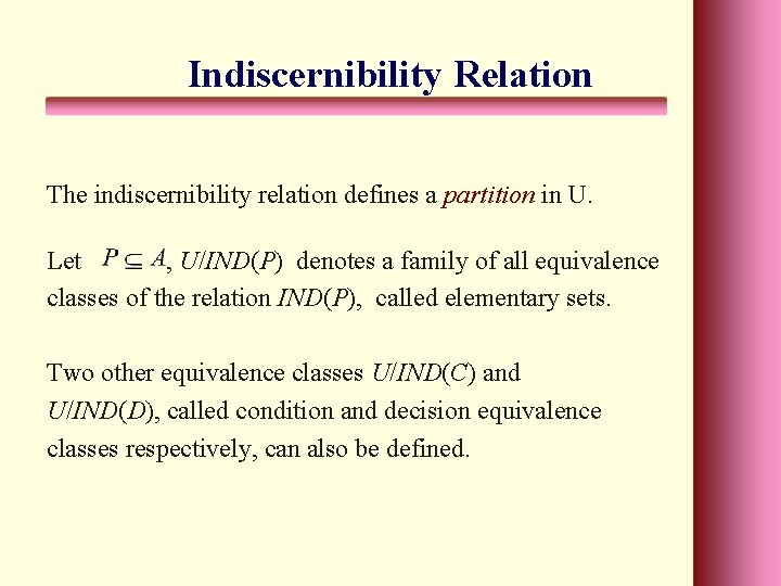 Indiscernibility Relation The indiscernibility relation defines a partition in U. Let , U/IND(P) denotes