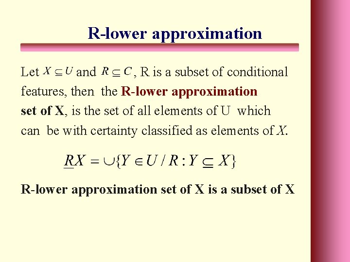 R-lower approximation Let and , R is a subset of conditional features, then the