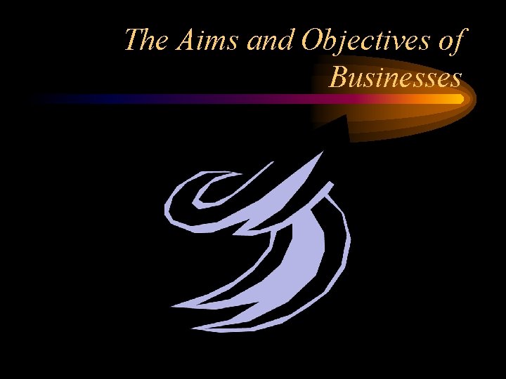The Aims and Objectives of Businesses 