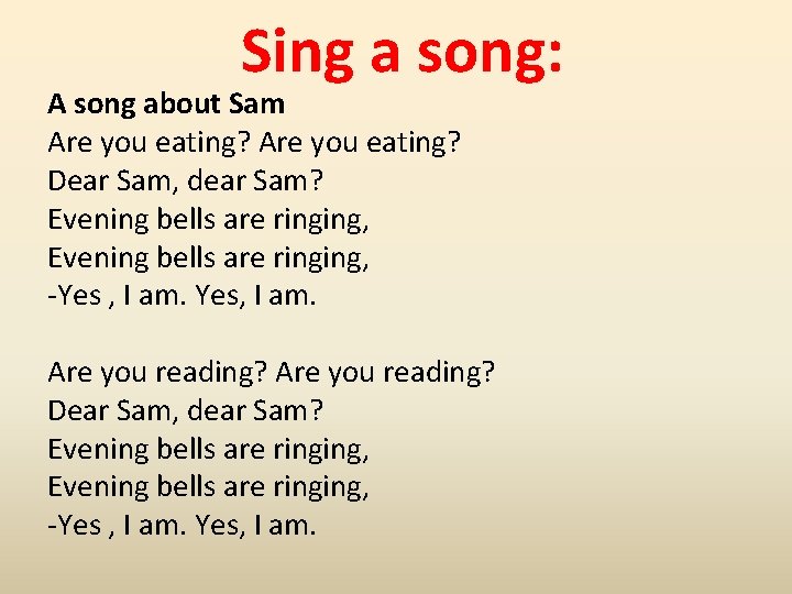 Sing a song: A song about Sam Are you eating? Dear Sam, dear Sam?