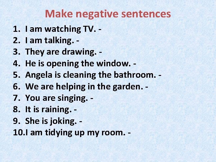 Make negative sentences 1. I am watching TV. 2. I am talking. 3. They