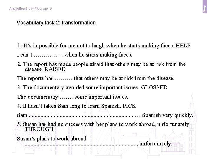 Anglistics Study Programme Vocabulary task 2: transformation 1. It’s impossible for me not to