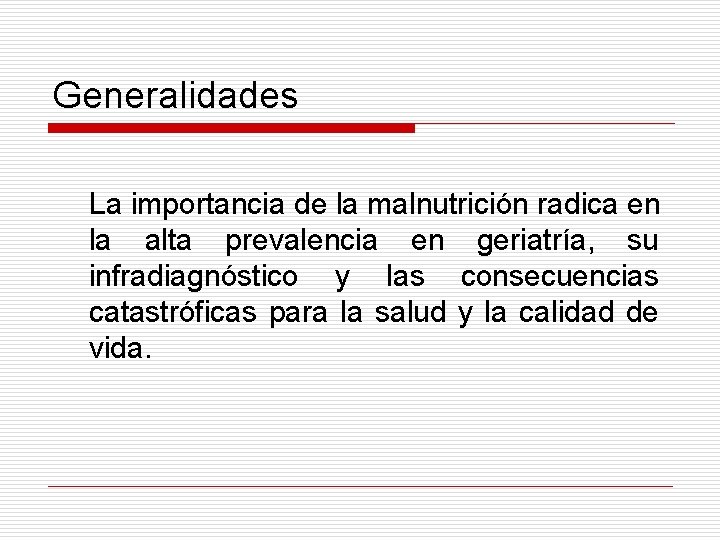 Generalidades La importancia de la malnutrición radica en la alta prevalencia en geriatría, su