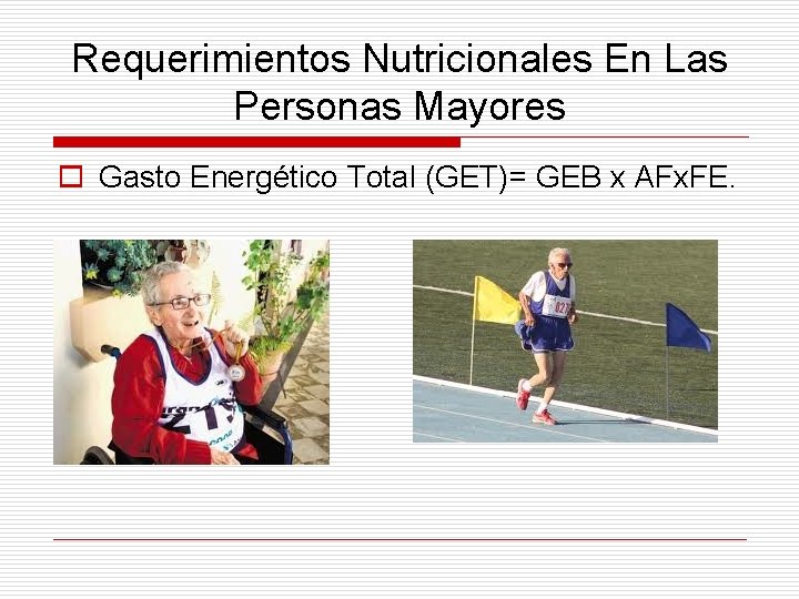 Requerimientos Nutricionales En Las Personas Mayores o Gasto Energético Total (GET)= GEB x AFx.